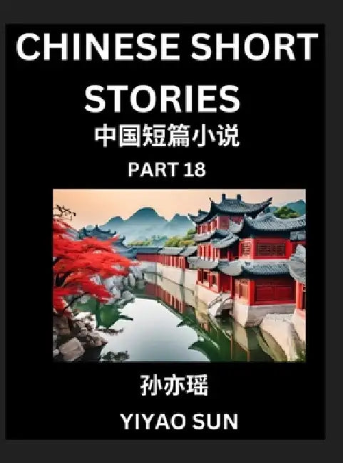 Chinese Short Stories (Part 18)- Learn Must-know and Famous Chinese Stories, Chinese Language & Culture, HSK All Levels, Easy Lessons for Beginners, E by Yiyao Sun