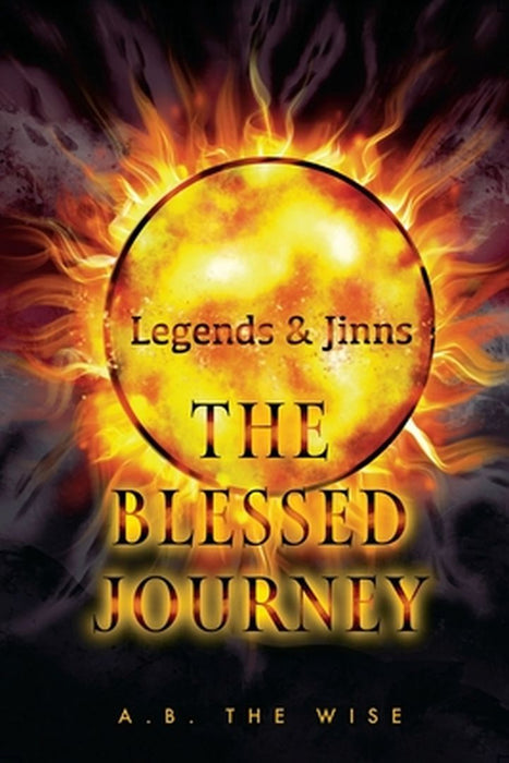 Legends and Jinns: The Blessed Journey by A. B. The Wise