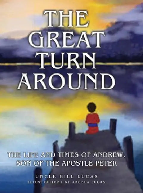 The Great Turn Around: The Life and Times of Andrew, son of the Apostle Peter by Uncle Bill Lucas