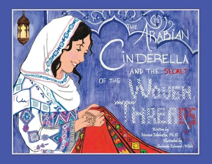 The Arabian Cinderella and the Secret of the Woven Threads by Hamsa Mahafza