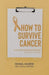 How to Survive Cancer: A plain language guide to self-coping by Ismail Kazem