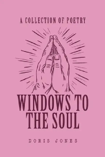 A Collection of Poetry: Windows to the Soul by Doris Jones
