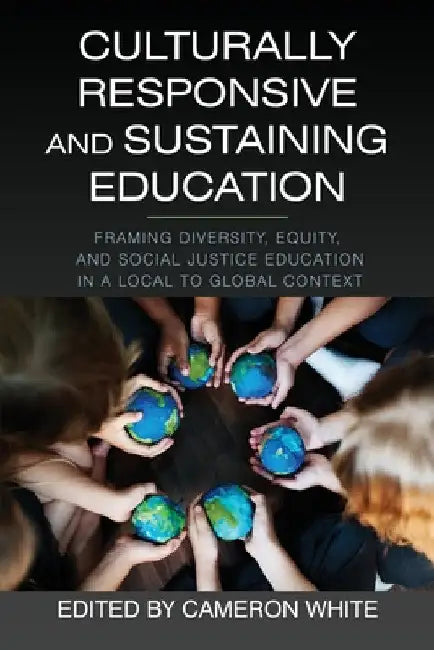 Culturally Responsive and Sustaining Education: Framing Diversity, Equity, and Social Justice Education in a Local to Global Context by Cameron White
