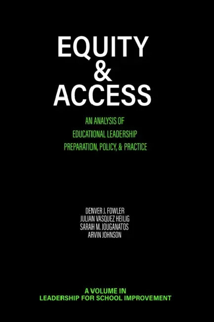 Equity & Access: An Analysis of Educational Leadership Preparation, Policy, & Practice by Denver J. Fowler, Julian Vasquez Heilig, Sarah M. Jouganatos