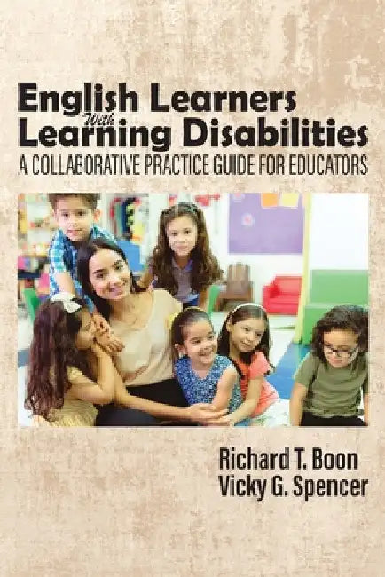 English Learners with Learning Disabilities: A Collaborative Practice Guide for Educators by Richard T. Boon