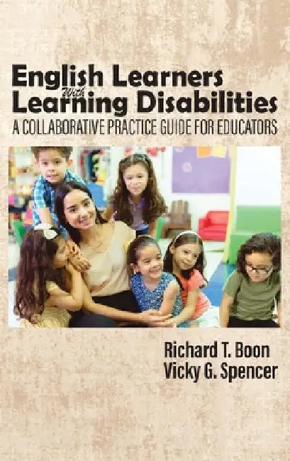 English Learners with Learning Disabilities: A Collaborative Practice Guide for Educators by Richard T. Boon
