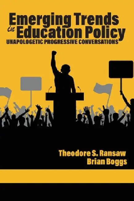 Emerging Trends in Education Policy: Unapologetic Progressive Conversations by Theodore S. Ransaw