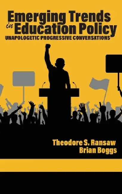 Emerging Trends in Education Policy: Unapologetic Progressive Conversations by Theodore S. Ransaw