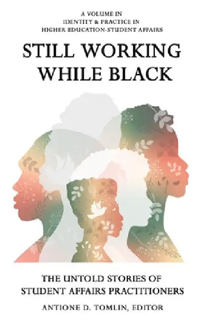 Still Working While Black: The Untold Storiesof Student Affairs Practitioners by Antione D. Tomlin