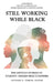 Still Working While Black: The Untold Storiesof Student Affairs Practitioners by Antione D. Tomlin