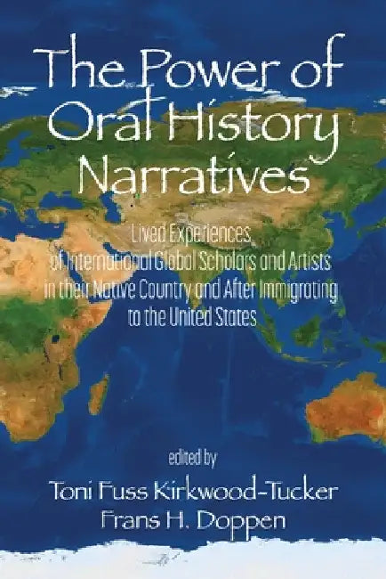 The Power of Oral History Narratives: Lived Experiences of International Globalscholars and Artists in Their Native Countryand After Immigrating to th by Toni Fuss Kirkwood-Tucker