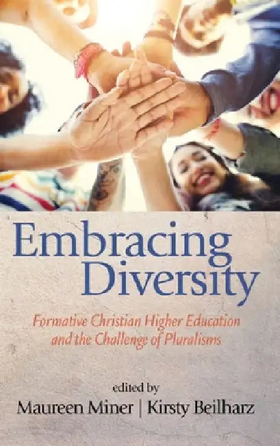 Embracing Diversity: Formative Christian Higher Education and the Challenge of Pluralisms by Maureen Miner