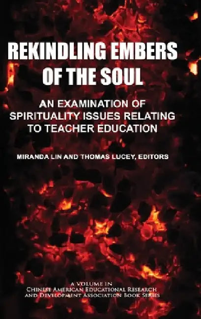 Rekindling Embers of the Soul: An Examination of Spirituality Issues Relating to Teacher Education by Miranda Lin