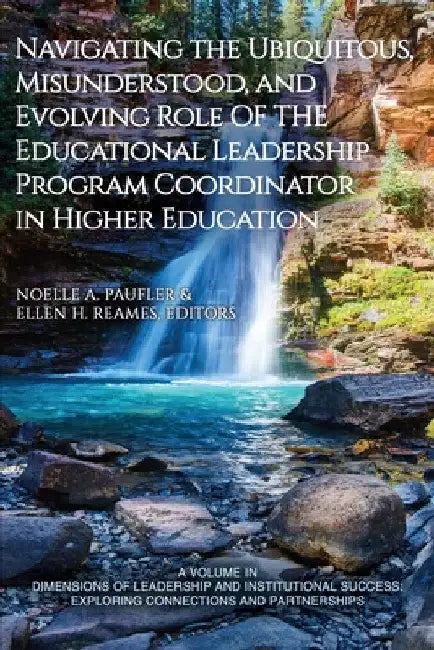 Navigating the Ubiquitous, Misunderstood, and Evolving Role of the Educational Leadership Program Coordinator in Higher Education by Noelle A. Paufler