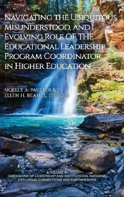 Navigating the Ubiquitous, Misunderstood, and Evolving Role of the Educational Leadership Program Coordinator in Higher Education by Noelle A. Paufler