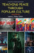 Teaching Peace Through Popular Culture by Laura L. Finley
