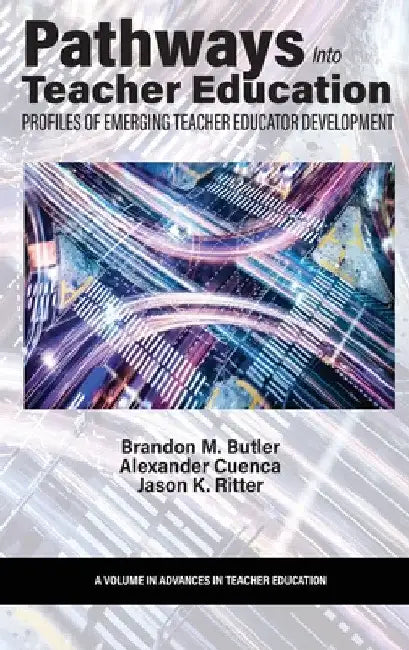 Pathways Into Teacher Education: Profiles of Emergingteacher Educator Development by Brandon M. Butler