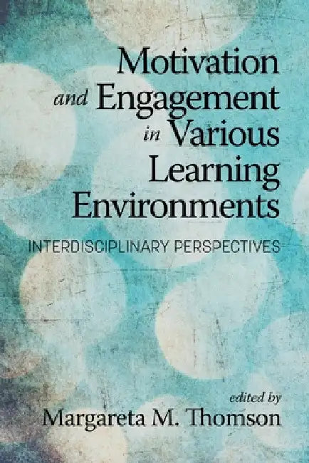 Motivation and Engagement in Various Learning Environments: Interdisciplinary Perspectives by Margareta M. Thomson