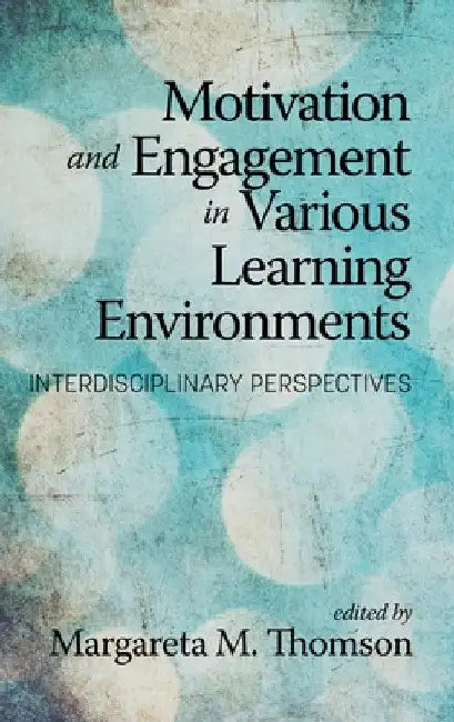 Motivation and Engagement in Various Learning Environments: Interdisciplinary Perspectives by Margareta M. Thomson