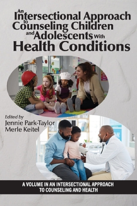 An Intersectional Approach to Counseling Children and Adolescents with Health Conditions by Jennie Park-Taylor, Merle A. Keitel