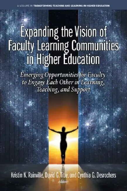 Expanding the Vision of Faculty Learning Communities in Higher Education: Emerging Opportunities for Faculty to Engage Each Otherin Learning, Teaching by Kristin N. Rainville