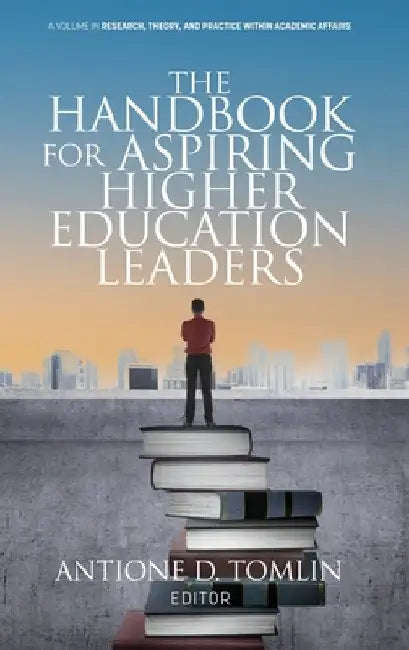 The Handbook for Aspiring Higher Education Leaders by Antione D. Tomlin