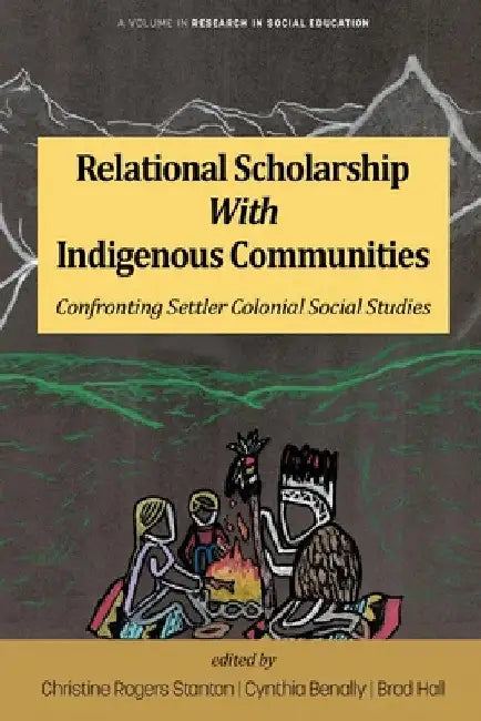 Relational Scholarship with Indigenous Communities: Confronting Settler Colonial Social Studies by Christine Rogers Stanton