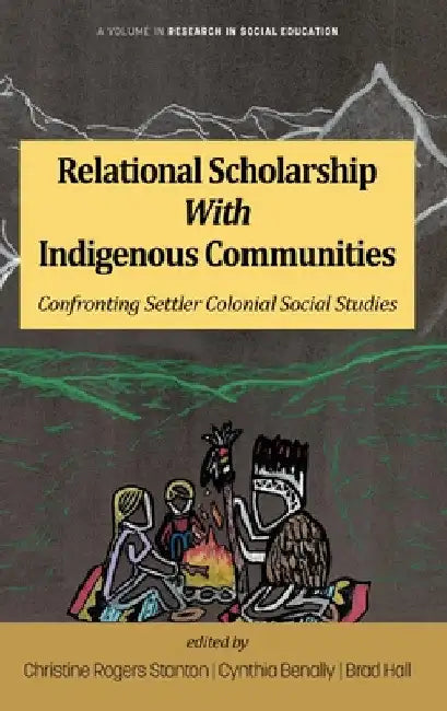 Relational Scholarship with Indigenous Communities: Confronting Settler Colonial Social Studies by Christine Rogers Stanton