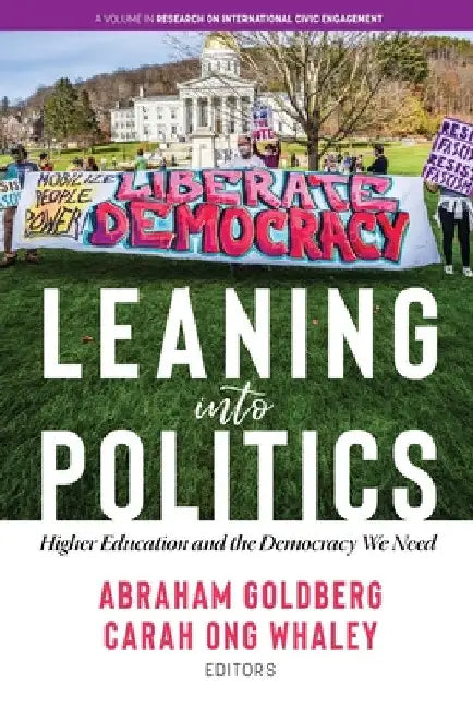 Leaning Into Politics: Higher Educationand the Democracy We Need by Abraham Goldberg