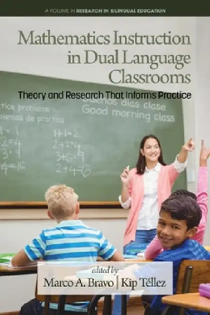 Mathematics Instruction in Dual Language Classrooms: Theory and Research That Informs Practice by Marco A. Bravo