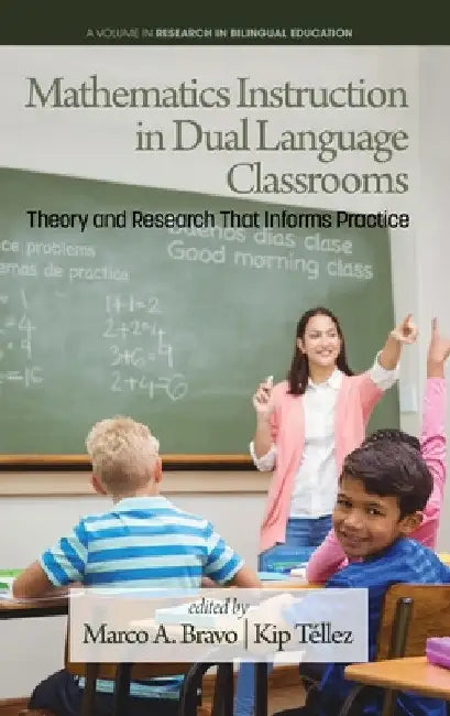 Mathematics Instruction in Dual Language Classrooms: Theory and Research That Informs Practice by Marco A. Bravo