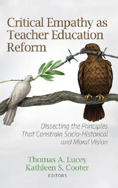 Critical Empathy as Teacher Education Reform: Dissecting the Principles That Constrain Socio-Historical and Moral Vision by Thomas A. Lucey