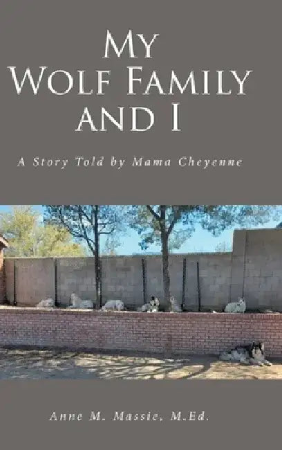 My Wolf Family and I: A Story Told by Mama Cheyenne by Anne M. Massie M. Ed