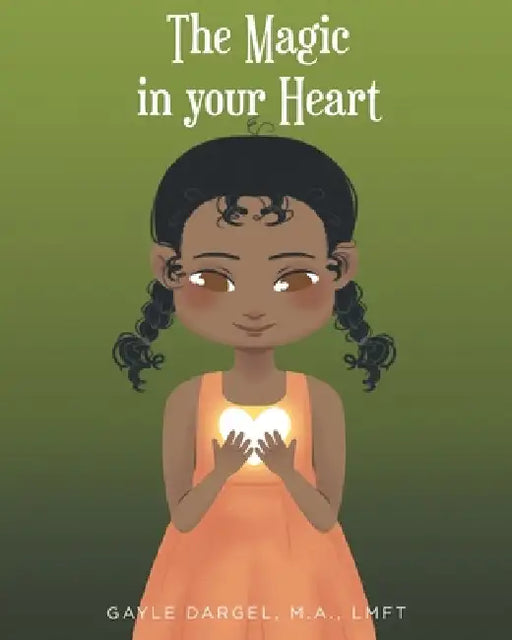 The Magic in your Heart by Gayle Dargel Lmft M. a.