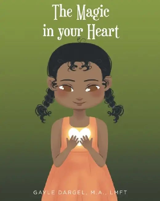 The Magic in your Heart by Gayle Dargel Lmft M. a.