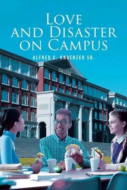 Love and Disaster on Campus by Alfred C., Sr. Knoerzer