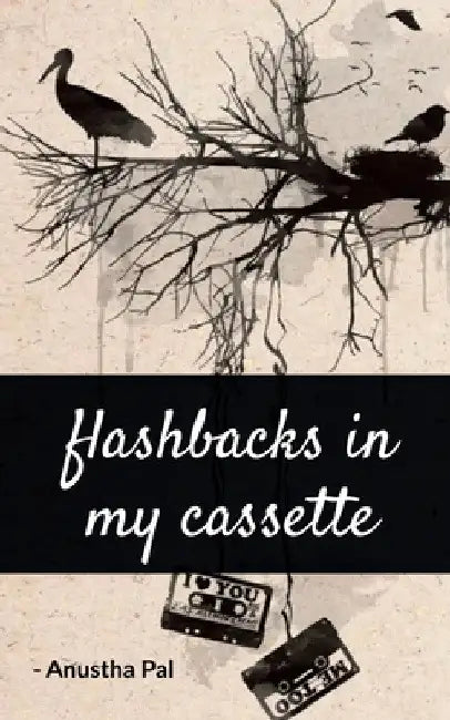 Flashbacks in my Cassette by Anustha Pal
