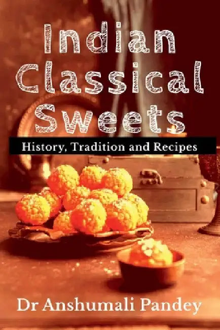 Indian Classical Sweets by Anshumali Pandey