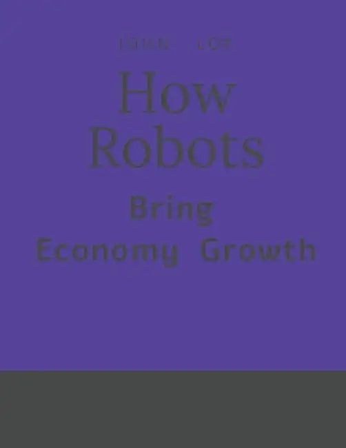 How Robots Bring Economy Growth by John Lok