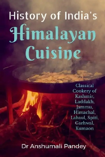 History of India's Himalayan Cuisine by Anshumali Pandey