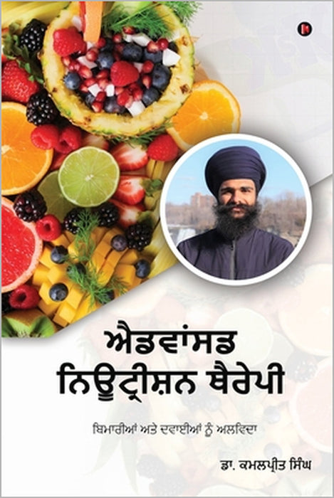 Advanced Nutrition Therapy: Goodbye Drugs and Diseases by Dr Kamalpreet Singh