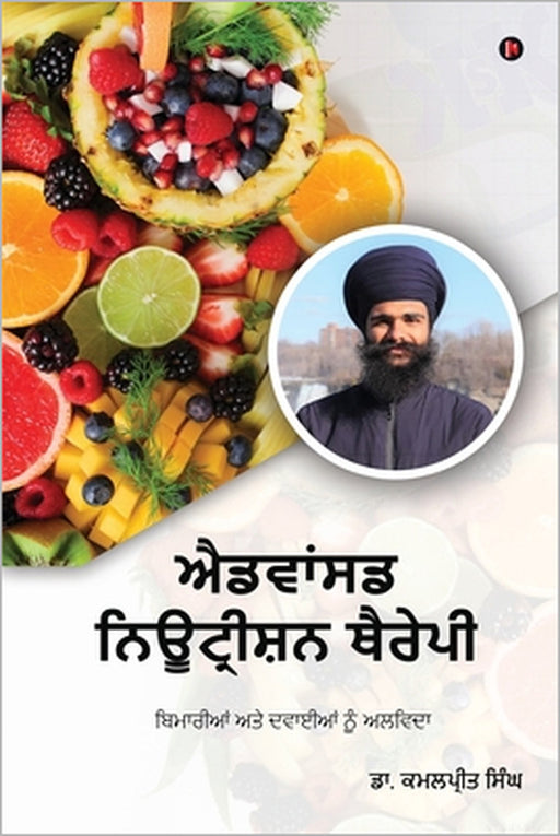 Advanced Nutrition Therapy: Goodbye Drugs and Diseases by Dr Kamalpreet Singh