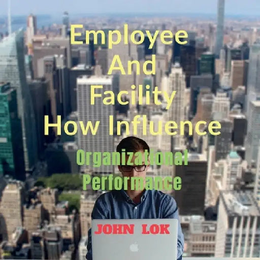 Employee And Facility How Influence by John Lok