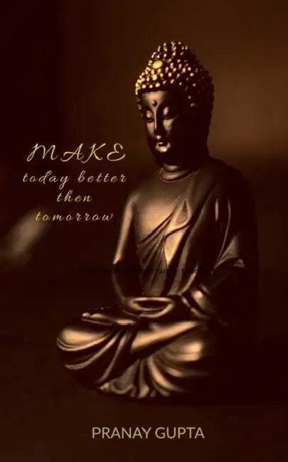 Make today better than tomorrow by Pranay Gupta