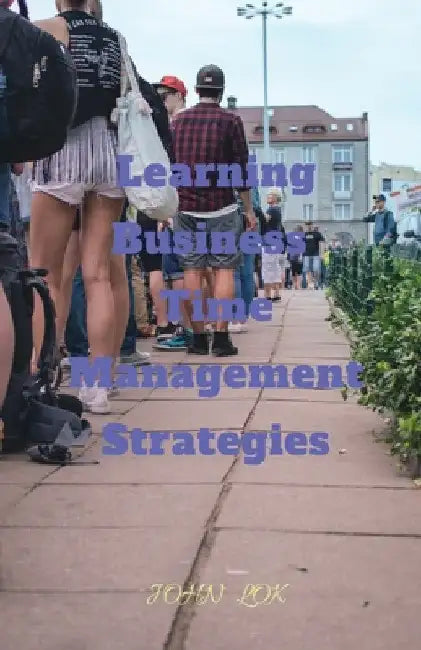 Learning Business Time Management Strategies by John Lok