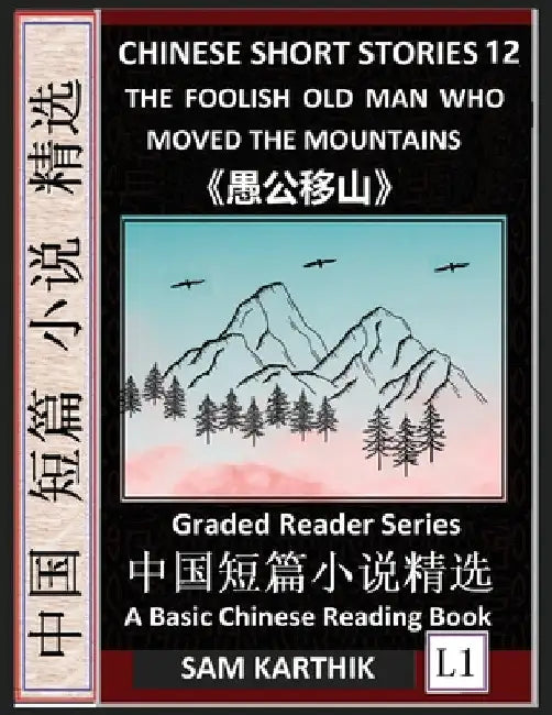 Chinese Short Stories 12: The Foolish Old Man Who Moved the Mountains, Learn Mandarin Fast & Improve Vocabulary with Epic Fairy Tales, Folklore (Simpl by Sam Karthik