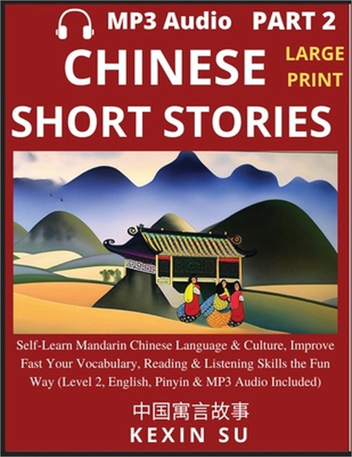 Chinese Short Stories (Part 2): Self-Learn Mandarin Chinese Language & Culture, Improve Fast Your Vocabulary, Reading & Listening Skills the Fun Way, by Kexin Su