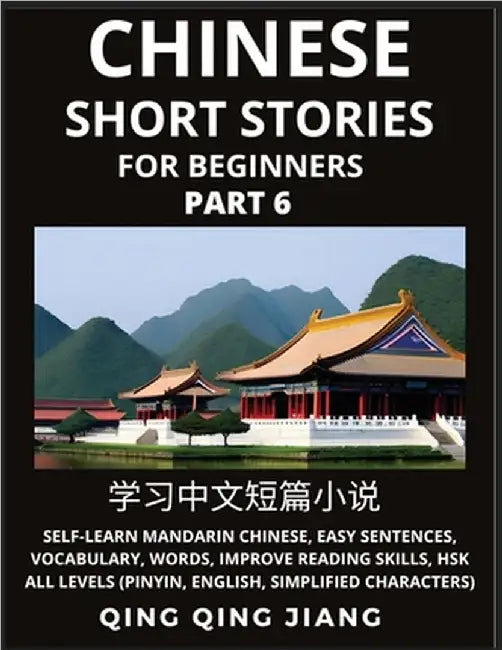 Chinese Short Stories for Beginners (Part 6): Self-Learn Mandarin Chinese, Easy Sentences, Vocabulary, Words, Improve Reading Skills, HSK All Levels ( by Jiang, Qing Qing
