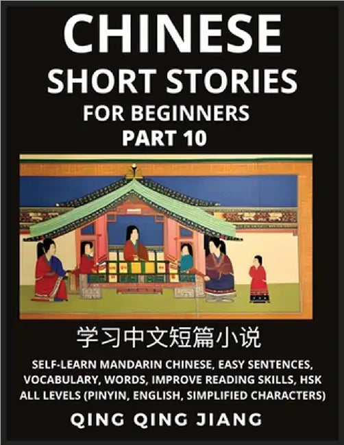 Chinese Short Stories for Beginners (Part 10): Self-Learn Mandarin Chinese, Easy Sentences, Vocabulary, Words, Improve Reading Skills, HSK All Levels by Qing Qing Jiang