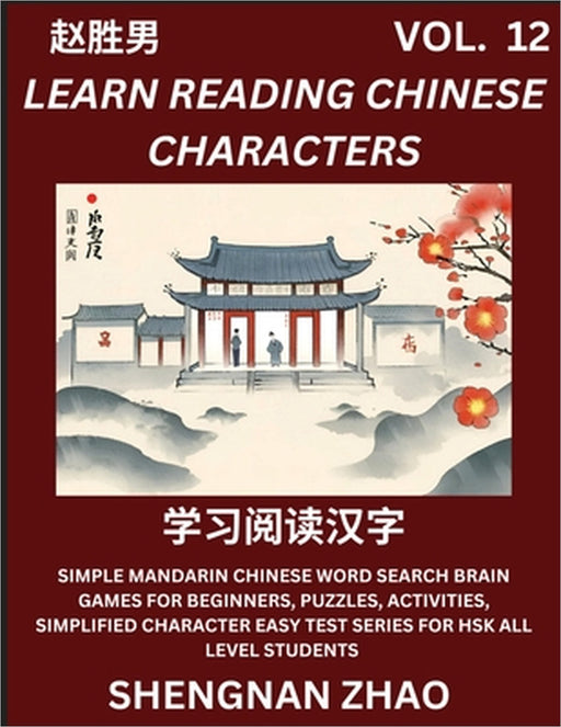 Learn Reading Chinese Characters (Part 12) - Easy Mandarin Chinese Word Search Brain Games for Beginners, Puzzles, Activities, Simplified Character Ea by Shengnan Zhao